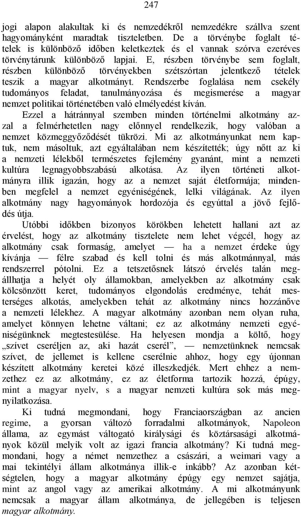 E, részben törvénybe sem foglalt, részben különböző törvényekben szétszórtan jelentkező tételek teszik a magyar alkotmányt.