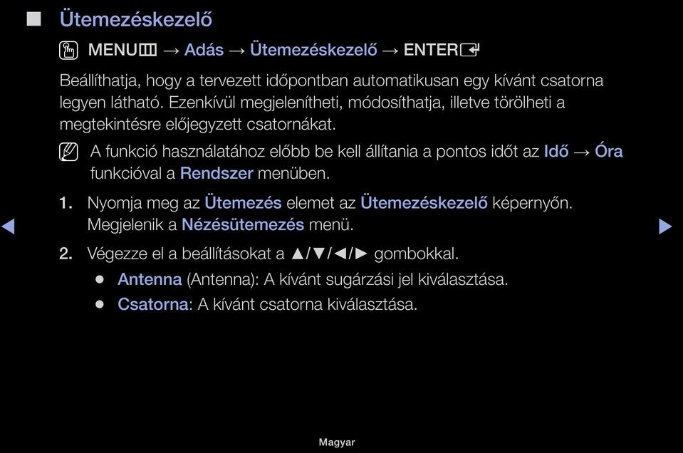 A funkció használatához előbb be kell állítania a pontos időt az Idő Óra funkcióval a Rendszer menüben. 1.