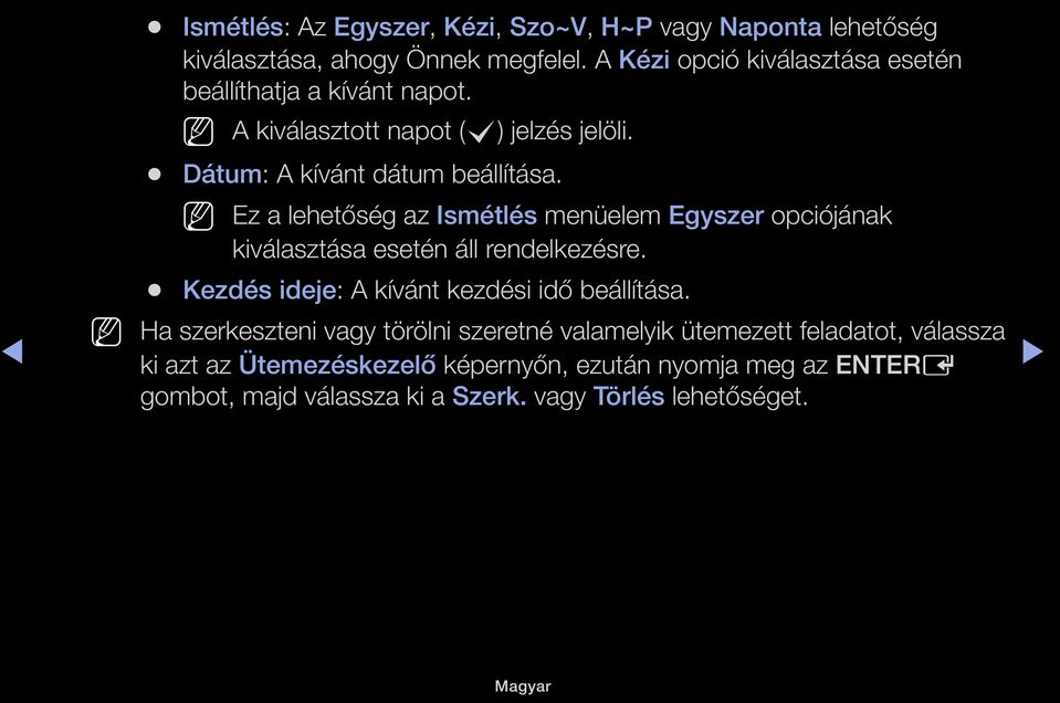 Ez a lehetőség az Ismétlés menüelem Egyszer opciójának kiválasztása esetén áll rendelkezésre. Kezdés ideje: A kívánt kezdési idő beállítása.