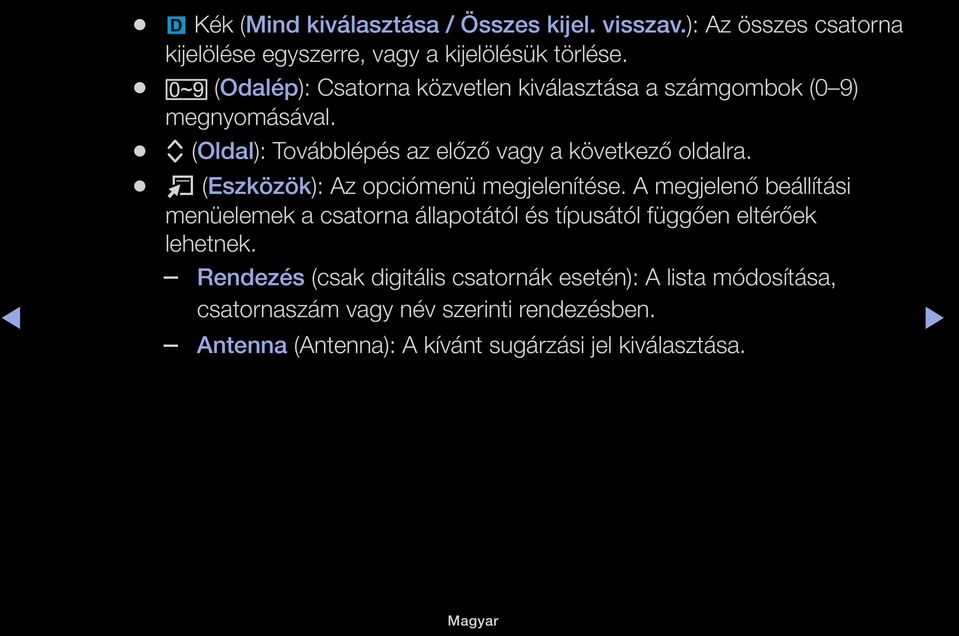 T (Eszközök): Az opciómenü megjelenítése. A megjelenő beállítási menüelemek a csatorna állapotától és típusától függően eltérőek lehetnek.