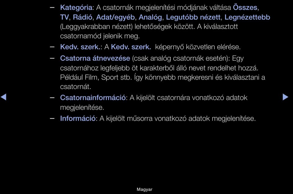 Csatorna átnevezése (csak analóg csatornák esetén): Egy csatornához legfeljebb öt karakterből álló nevet rendelhet hozzá. Például Film, Sport stb.