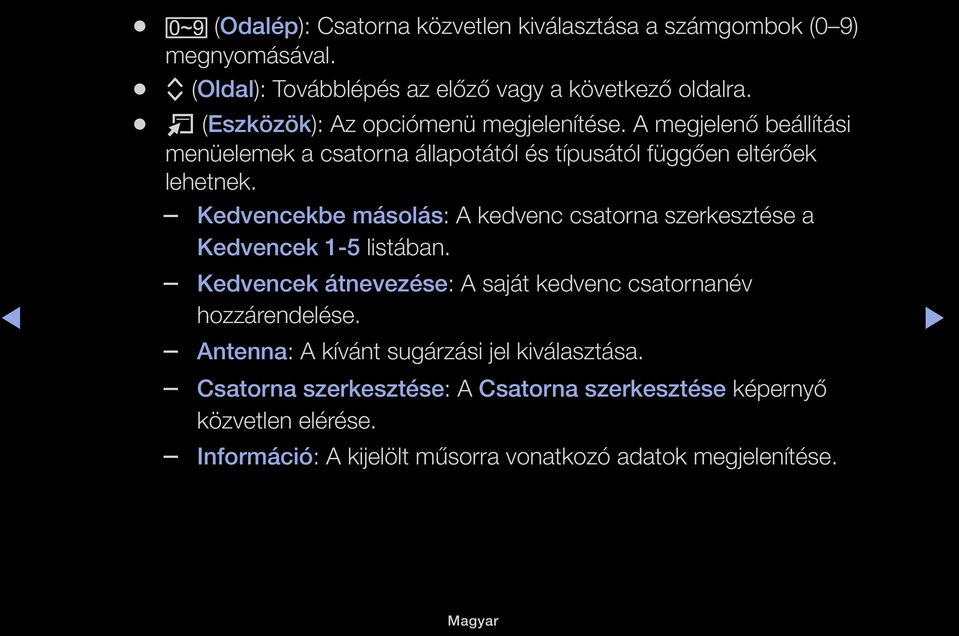 Kedvencekbe másolás: A kedvenc csatorna szerkesztése a Kedvencek 1-5 listában. Kedvencek átnevezése: A saját kedvenc csatornanév hozzárendelése.