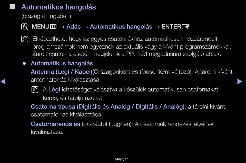 Automatikus hangolás Antenna (Légi / Kábel)(Országonként és típusonként változó): A tárolni kívánt antennaforrás kiválasztása.