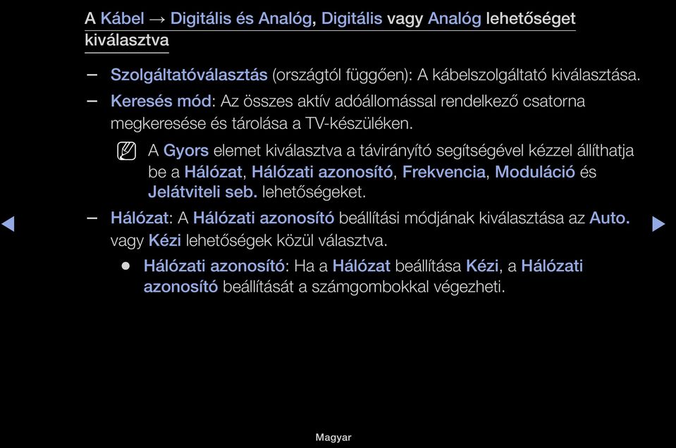 A Gyors elemet kiválasztva a távirányító segítségével kézzel állíthatja be a Hálózat, Hálózati azonosító, Frekvencia, Moduláció és Jelátviteli seb.