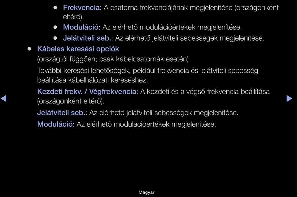 Kábeles keresési opciók (országtól függően; csak kábelcsatornák esetén) További keresési lehetőségek, például frekvencia és jelátviteli sebesség