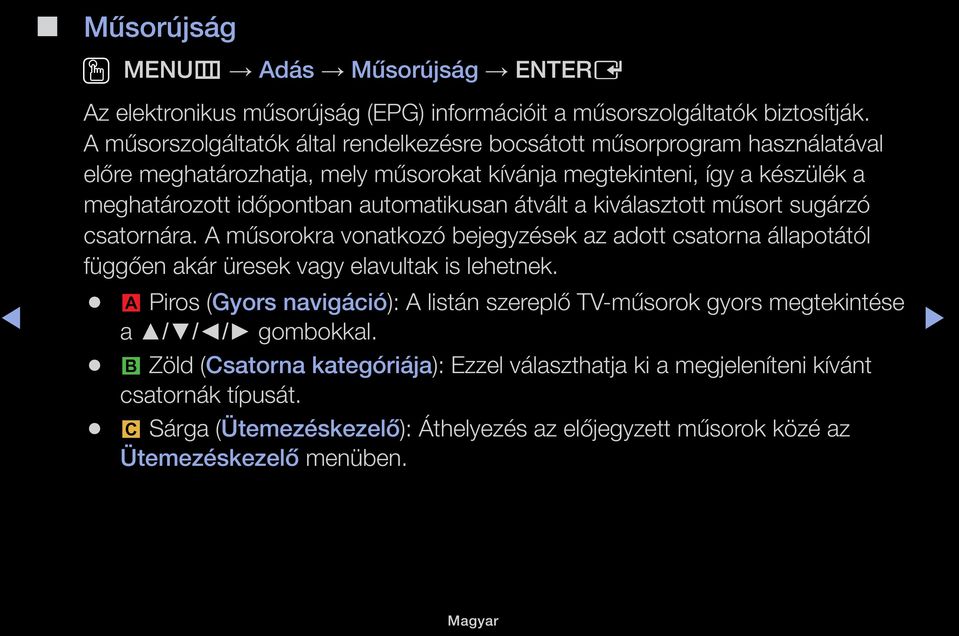 automatikusan átvált a kiválasztott műsort sugárzó csatornára. A műsorokra vonatkozó bejegyzések az adott csatorna állapotától függően akár üresek vagy elavultak is lehetnek.