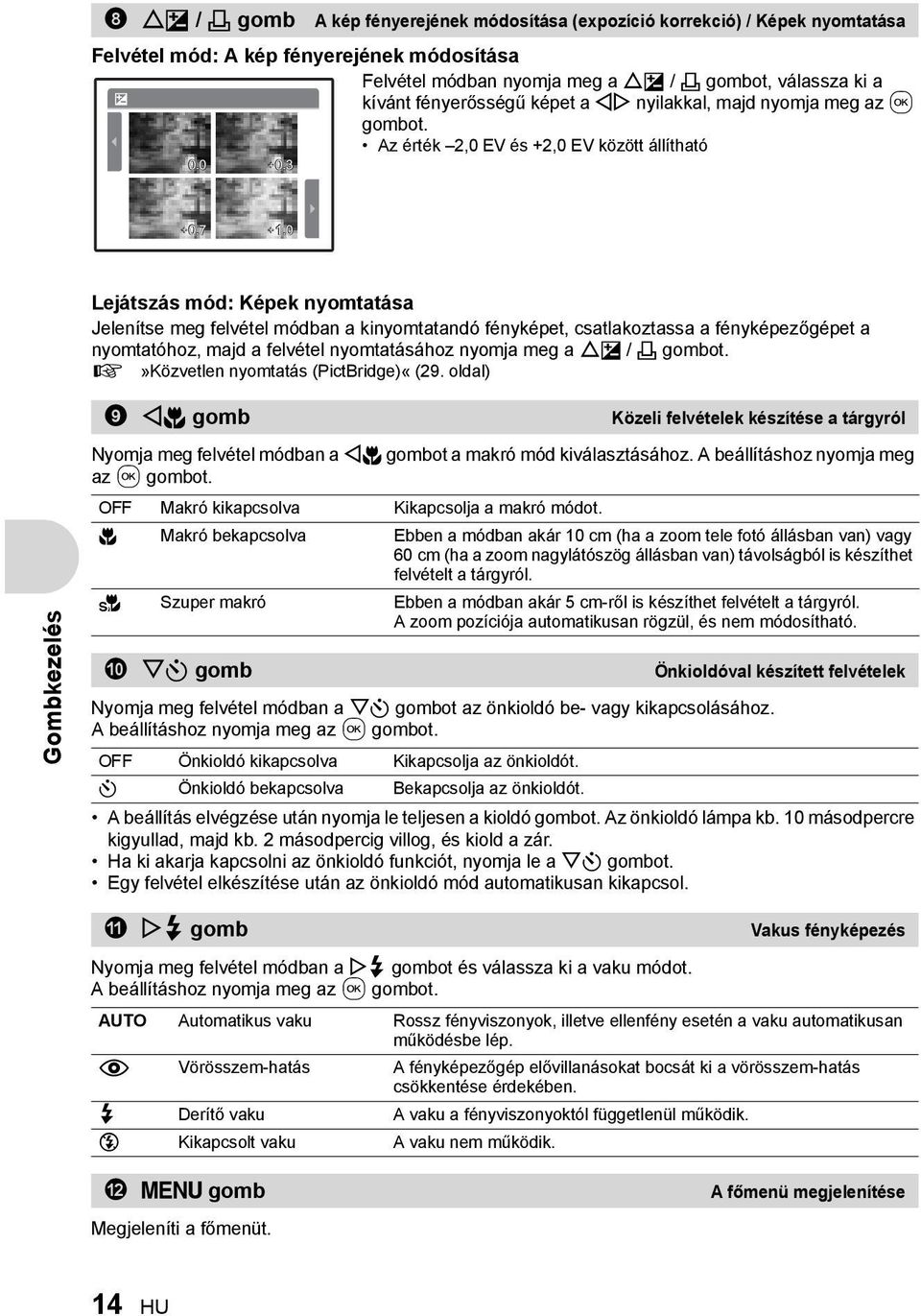 0 Lejátszás mód: Képek nyomtatása Jelenítse meg felvétel módban a kinyomtatandó fényképet, csatlakoztassa a fényképezőgépet a nyomtatóhoz, majd a felvétel nyomtatásához nyomja meg a OF / < gombot.