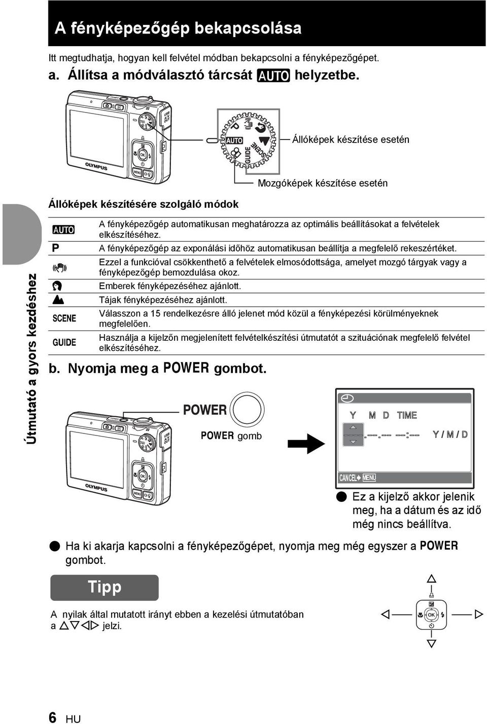 beállításokat a felvételek elkészítéséhez. A fényképezőgép az exponálási időhöz automatikusan beállítja a megfelelő rekeszértéket.