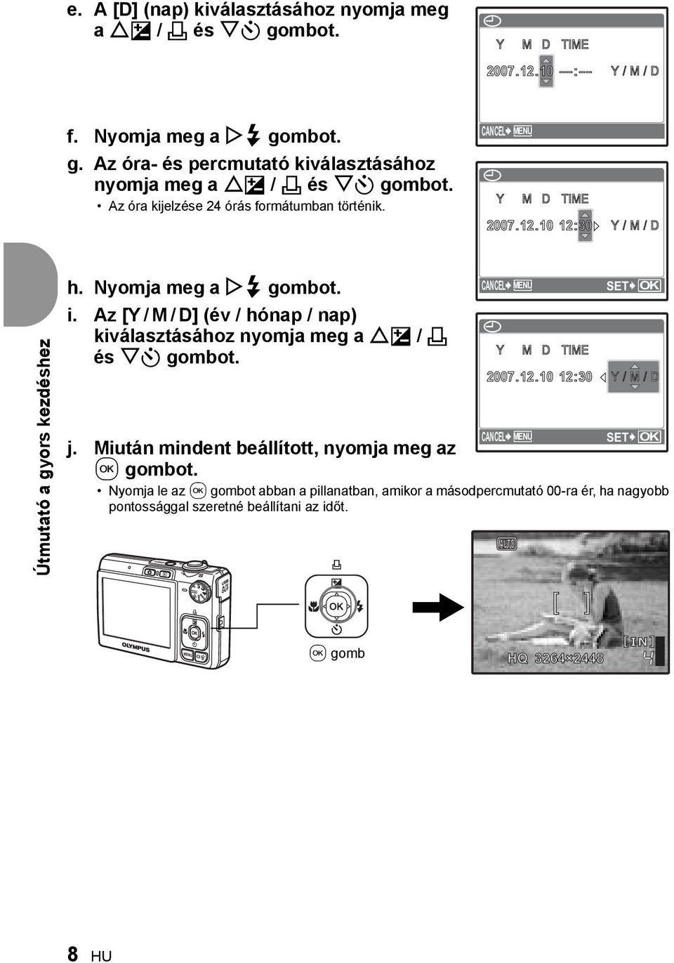 Az [Y / M / D] (év / hónap / nap) kiválasztásához nyomja meg a OF / < és NY gombot. CANCEL MENU j. Miután mindent beállított, nyomja meg az gombot.