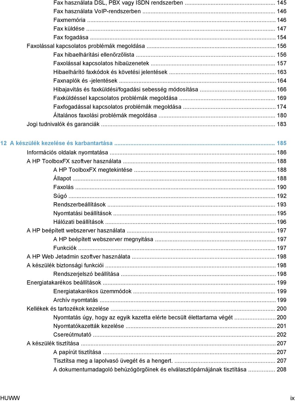 .. 164 Hibajavítás és faxküldési/fogadási sebesség módosítása... 166 Faxküldéssel kapcsolatos problémák megoldása... 169 Faxfogadással kapcsolatos problémák megoldása.