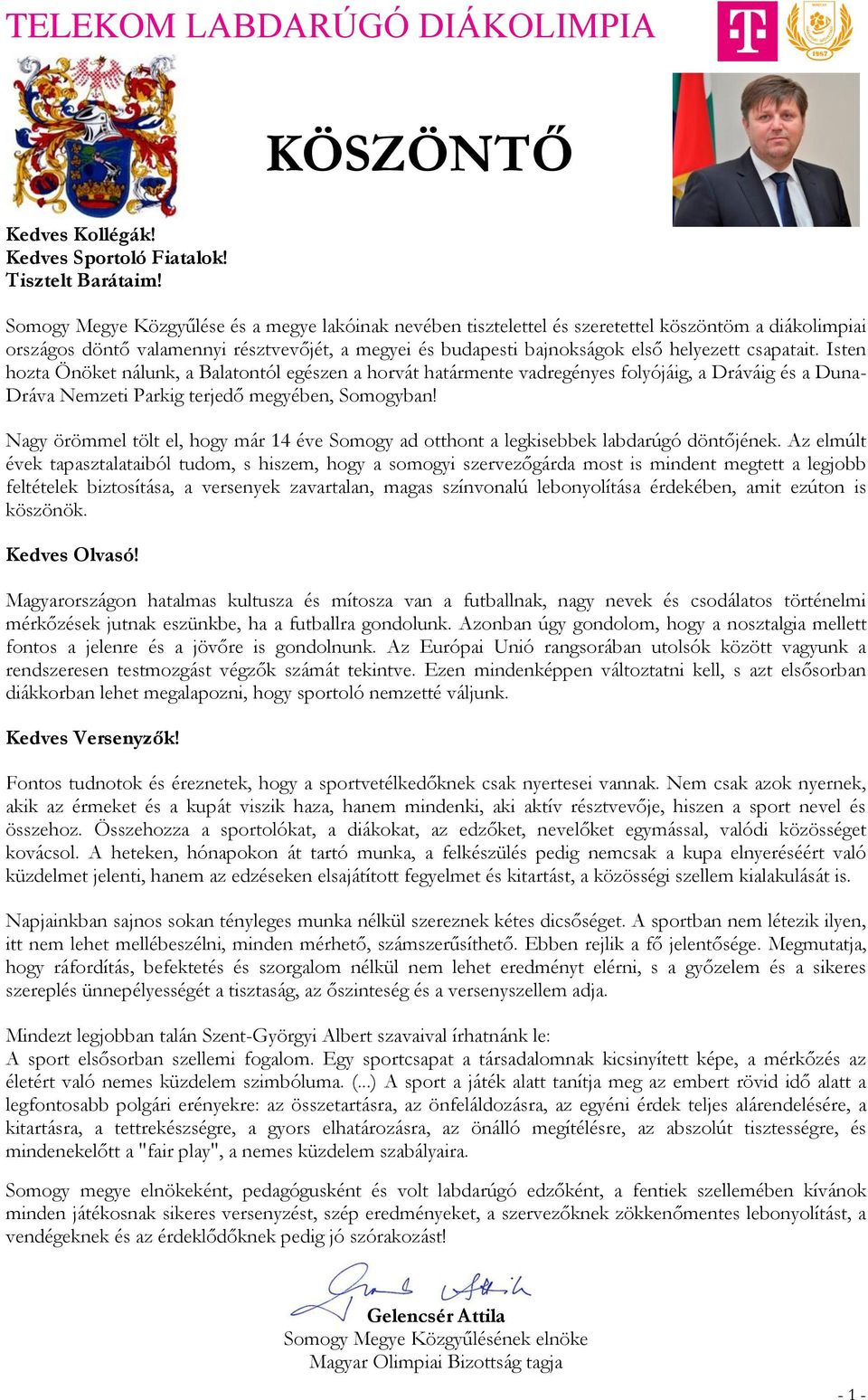 csapatait. Isten hozta Önöket nálunk, a Balatontól egészen a horvát határmente vadregényes folyójáig, a Dráváig és a Duna- Dráva Nemzeti Parkig terjedő megyében, Somogyban!