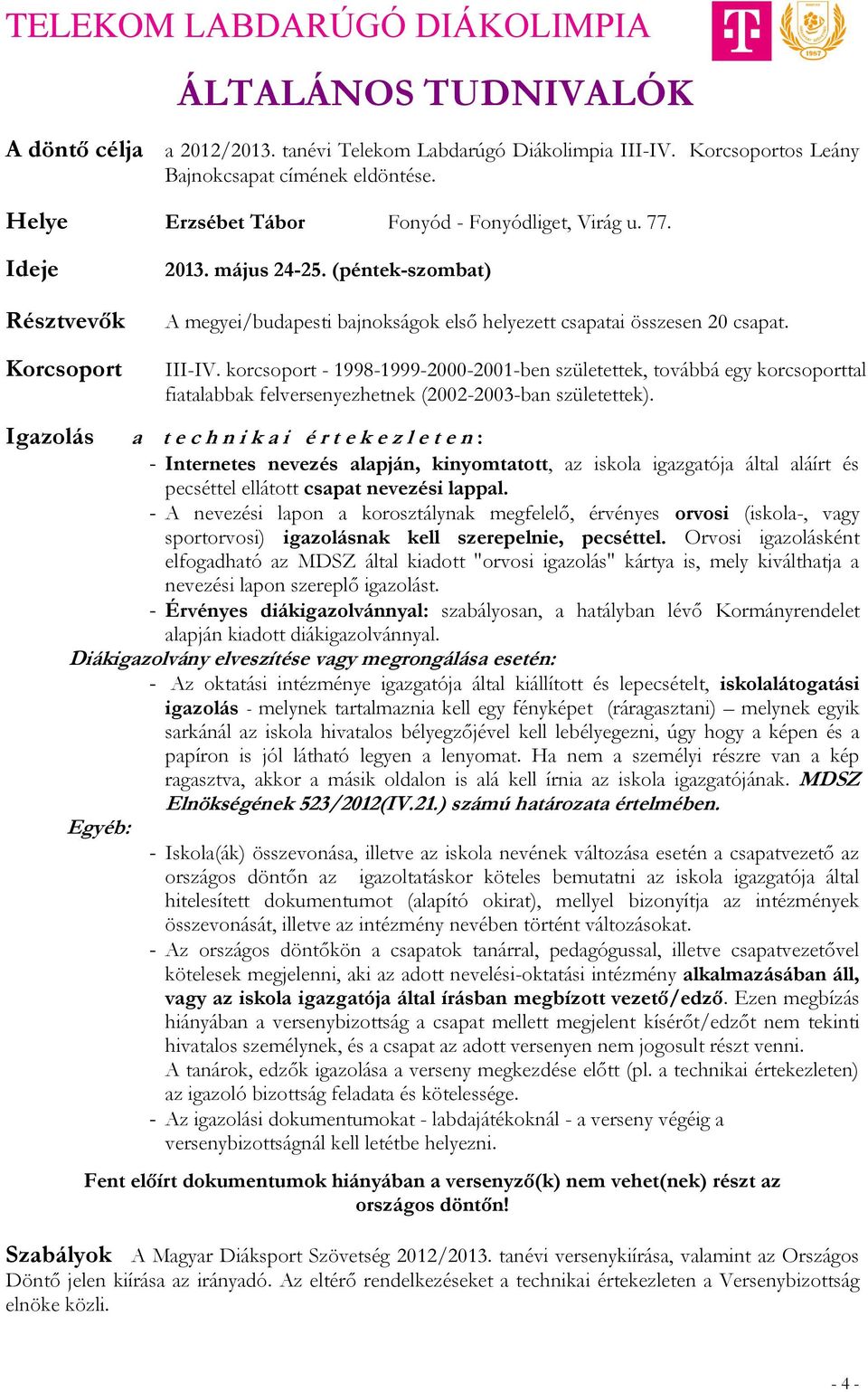 korcsoport - 1998-1999-2000-2001-ben születettek, továbbá egy korcsoporttal fiatalabbak felversenyezhetnek (2002-2003-ban születettek).