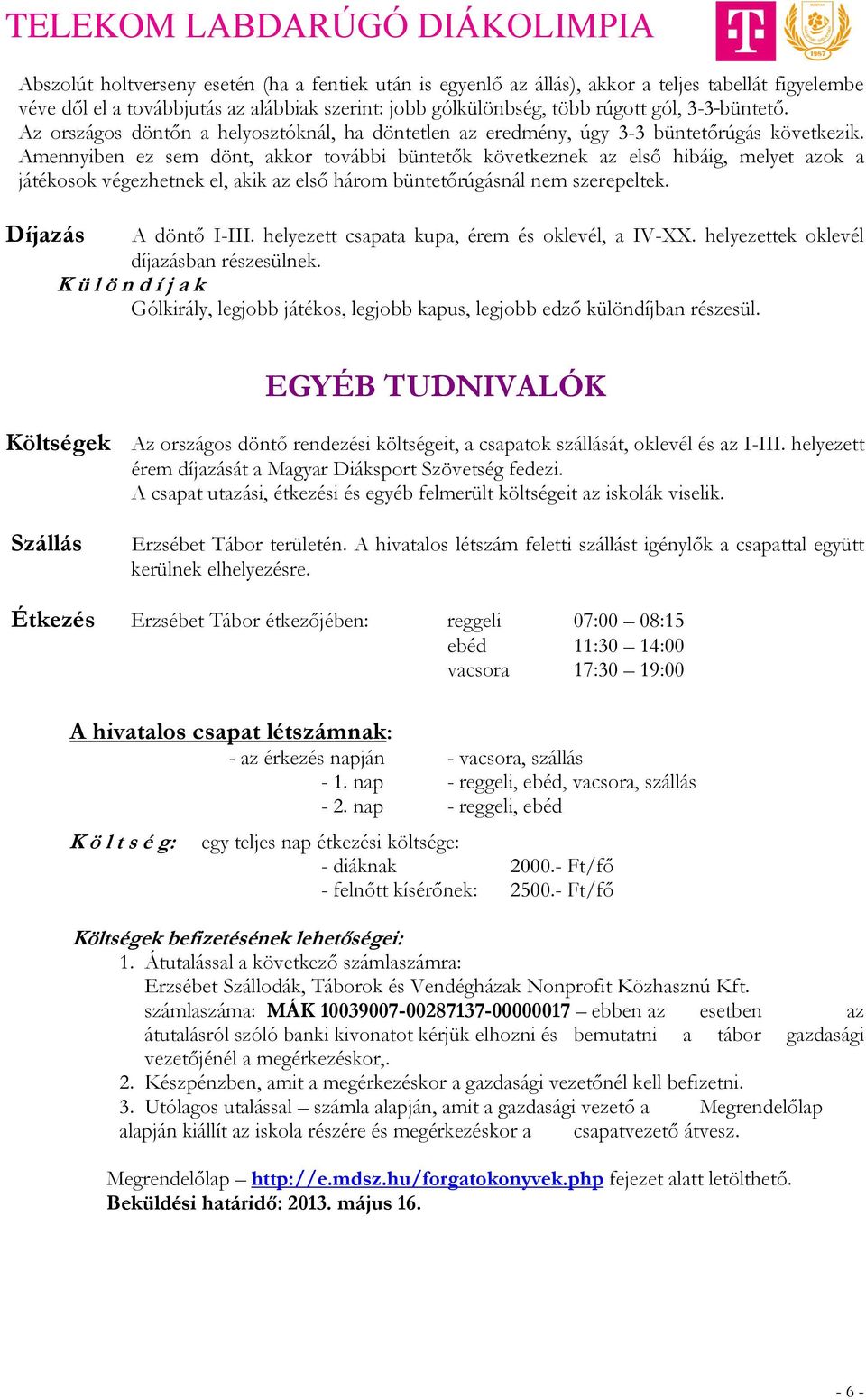 Amennyiben ez sem dönt, akkor további büntetők következnek az első hibáig, melyet azok a játékosok végezhetnek el, akik az első három büntetőrúgásnál nem szerepeltek. Díjazás A döntő I-III.