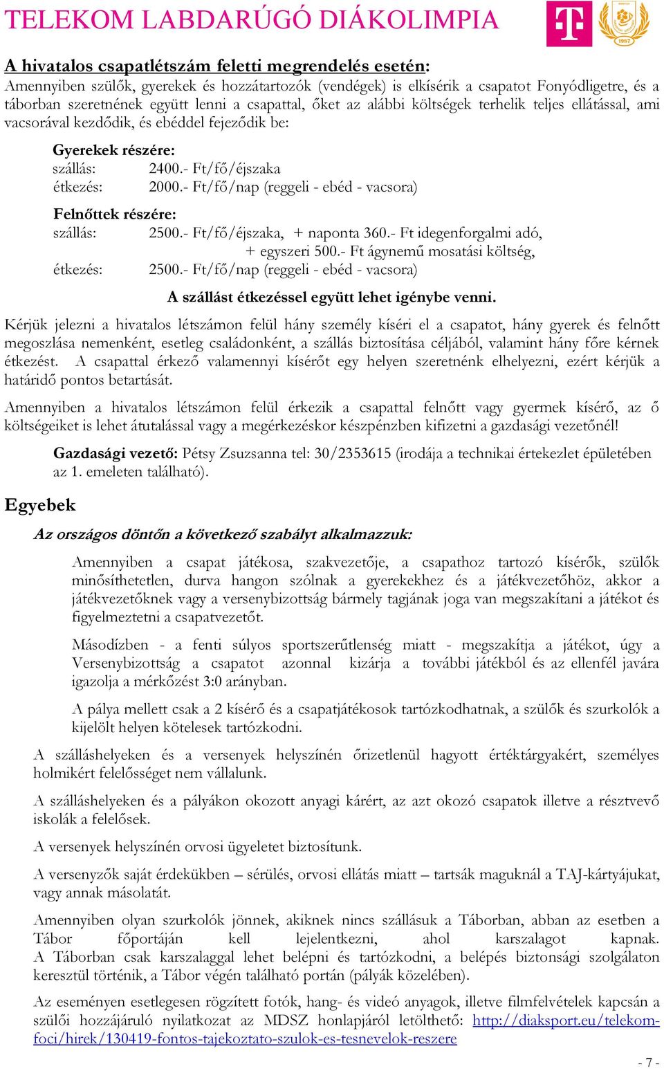 - Ft/fő/nap (reggeli - ebéd - vacsora) Felnőttek részére: szállás: 2500.- Ft/fő/éjszaka, + naponta 360.- Ft idegenforgalmi adó, + egyszeri 500.- Ft ágynemű mosatási költség, étkezés: 2500.