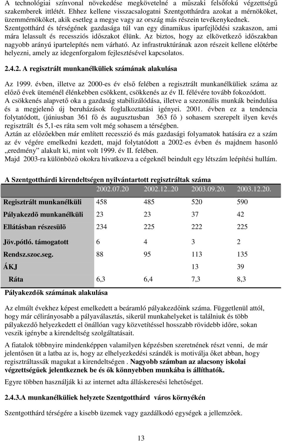 Szentgotthárd és térségének gazdasága túl van egy dinamikus iparfejlıdési szakaszon, ami mára lelassult és recessziós idıszakot élünk.