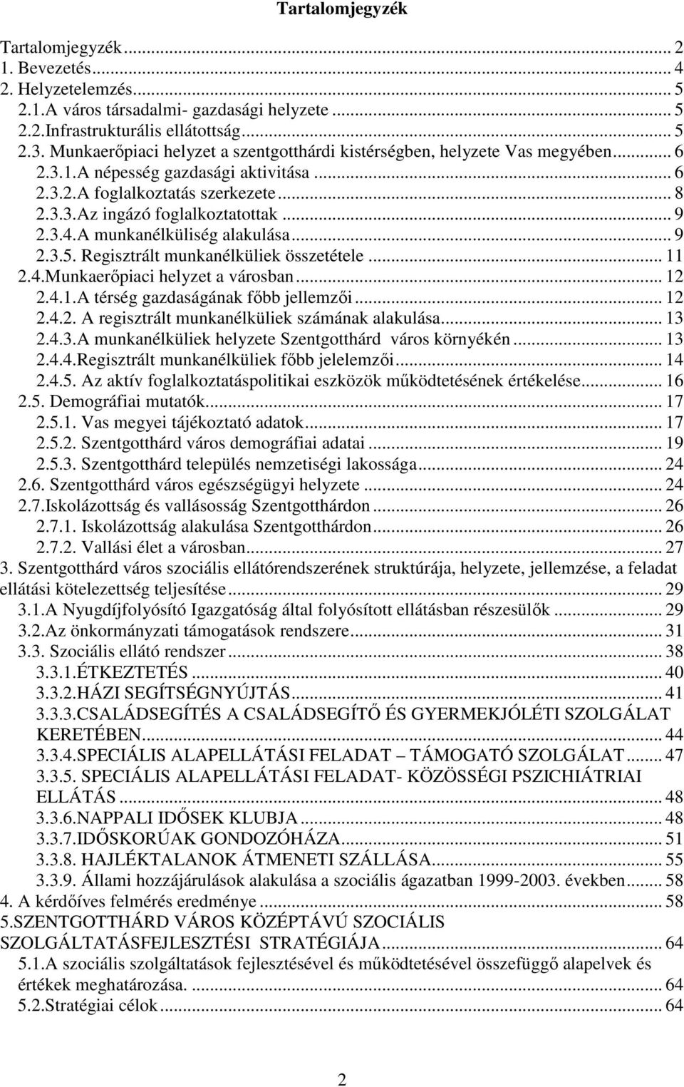 .. 9 2.3.4.A munkanélküliség alakulása... 9 2.3.5. Regisztrált munkanélküliek összetétele... 11 2.4.Munkaerıpiaci helyzet a városban... 12 2.4.1.A térség gazdaságának fıbb jellemzıi... 12 2.4.2. A regisztrált munkanélküliek számának alakulása.