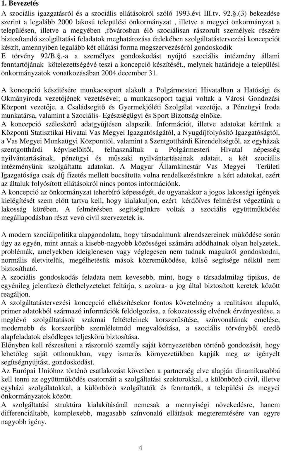 biztosítandó szolgáltatási feladatok meghatározása érdekében szolgáltatástervezési koncepciót készít, amennyiben legalább két ellátási forma megszervezésérıl gondoskodik E törvény 92/B.