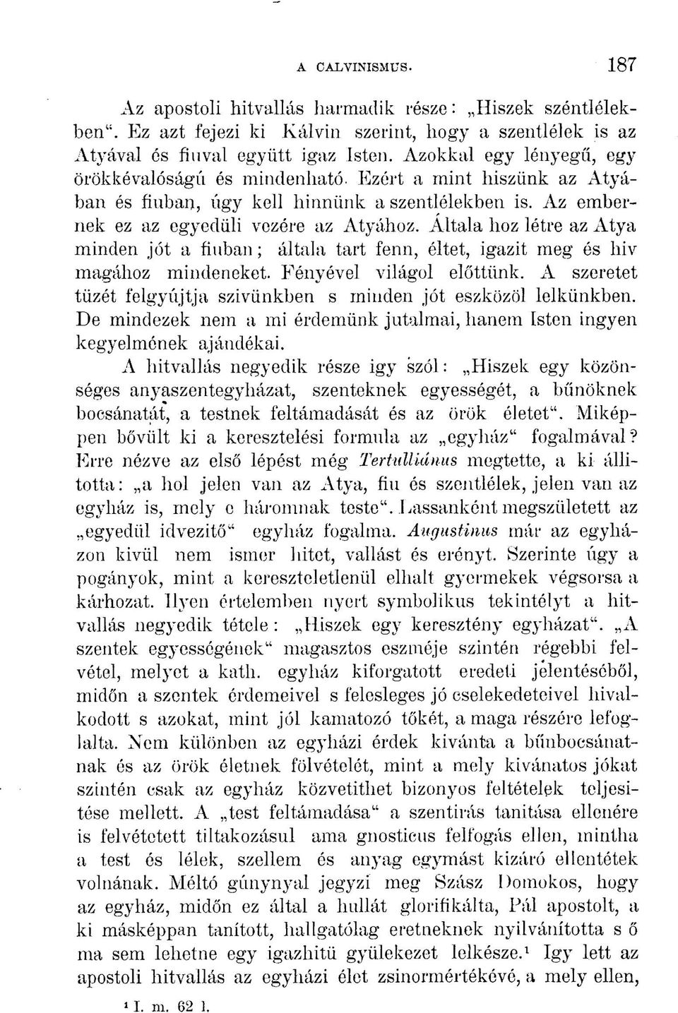 Általa hoz létre az Atya minden jót a fiúban; általa tart fenn, éltet, igazit meg ós liiv magához mindeneket. Fényével világol előttünk.