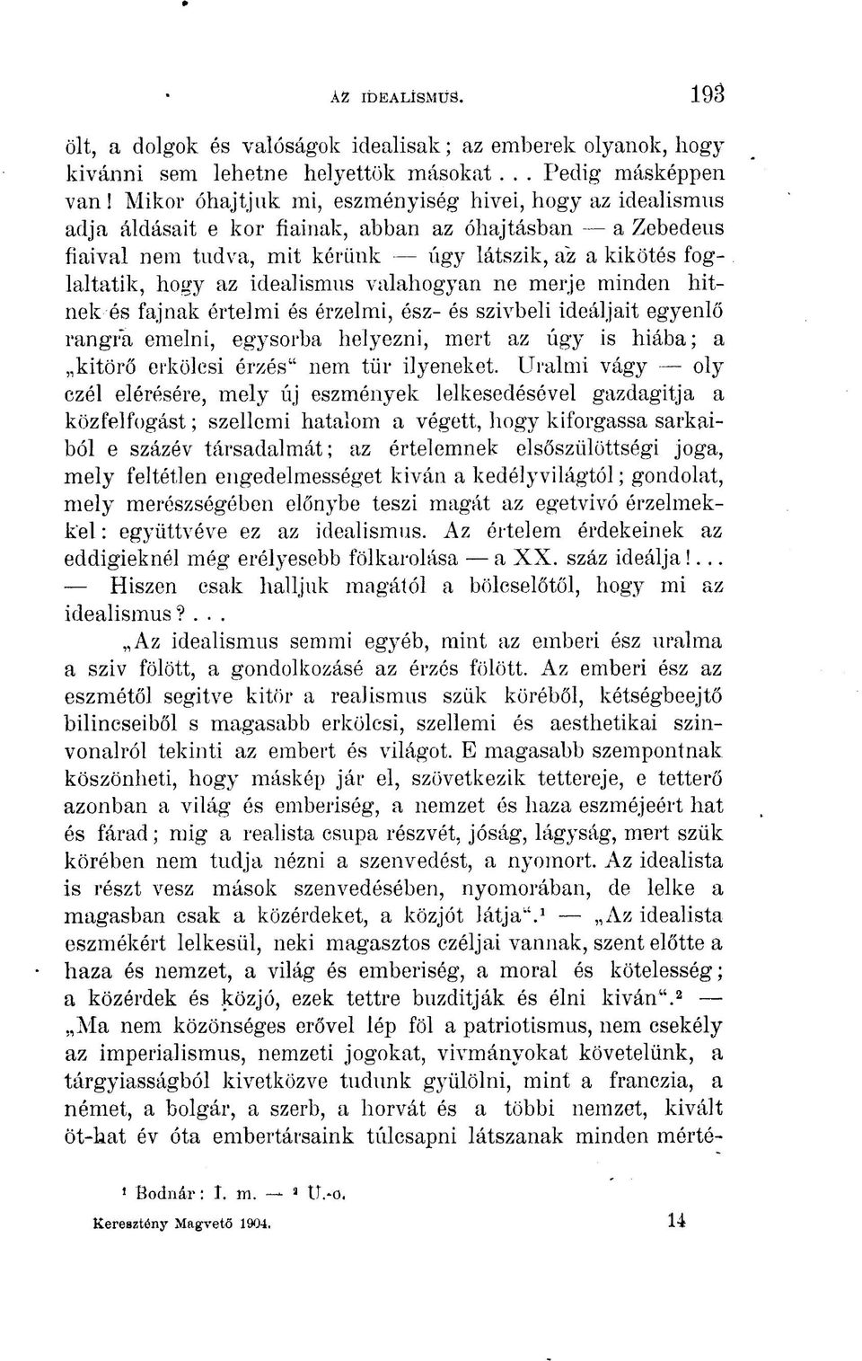 idealismus valahogyan ne merje minden hitnek és fajnak értelmi és érzelmi, ész- és szívbeli ideáljait egyenlő rangra emelni, egysorba helyezni, mert az úgy is hiába; a kitörő erkölcsi érzés" nem tür