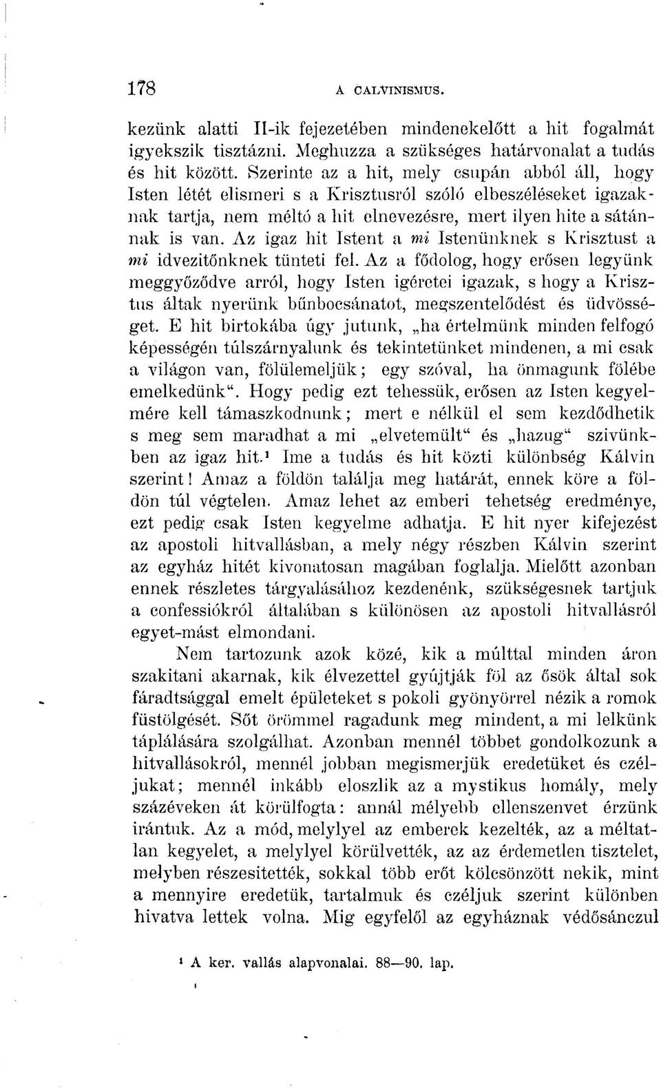 Az igaz hit Istent a mi Istenünknek s Krisztust a mi idvezitőnknek tünteti fel.