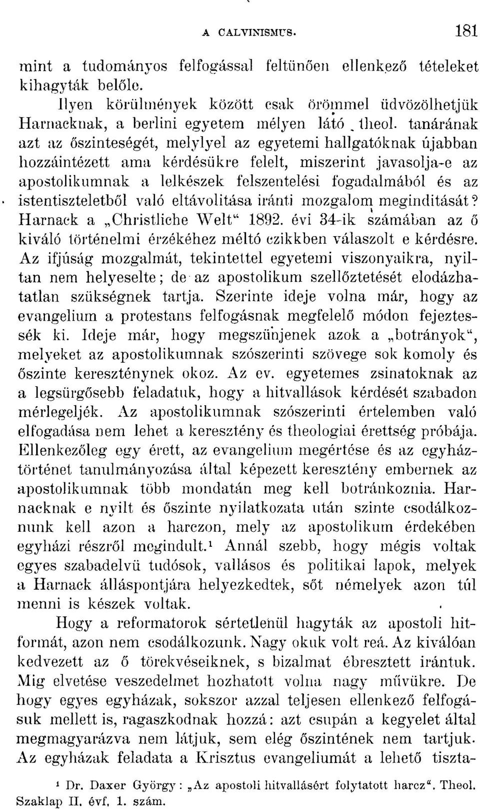 istentiszteletből való eltávolítása iránti mozgalom megindítását? Harnack a Christliche Welt" 1892. évi 34-ik számában az ő kiváló történelmi érzékéhez méltó czikkben válaszolt e kérdésre.