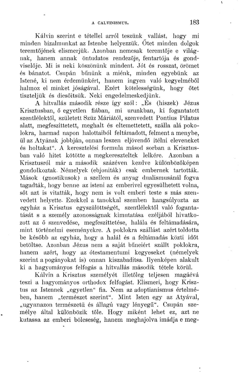 Csupán bűnünk a miénk, minden egyebünk az Istené, ki nem érdemünkért, hanem ingyen való kegyelméből halmoz el minket jóságával. Ezért kötelességünk, hogy őtet tiszteljük és dicsőitsük.