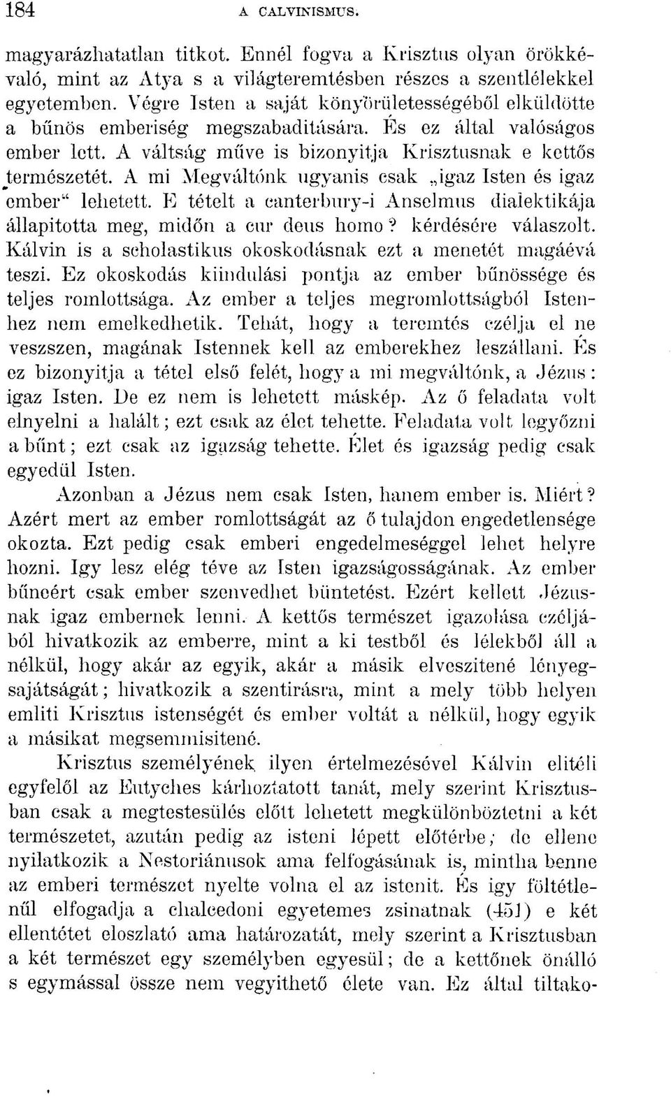 A mi Megváltónk ugyanis csak igaz Isten és igaz ember 1 '' lehetett. E tételt a canterbury-i Anselmus dialektikája állapította meg, midőn a cur deus homo? kérdésére válaszolt.