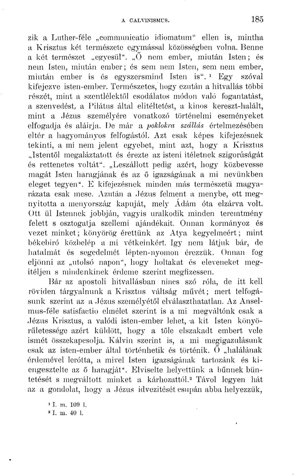 Természetes, hogy ezután a hitvallás többi részét, mint a szentlélektől csodálatos módon való fogantatást, a szenvedést, a Pilátus által elitéltetést, a kinos kereszt-halált, mint a Jézus személyére