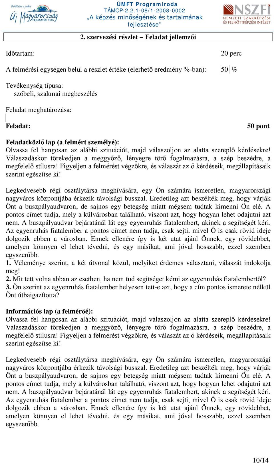 Válaszadáskor törekedjen a meggyőző, lényegre törő fogalmazásra, a szép beszédre, a megfelelő stílusra!