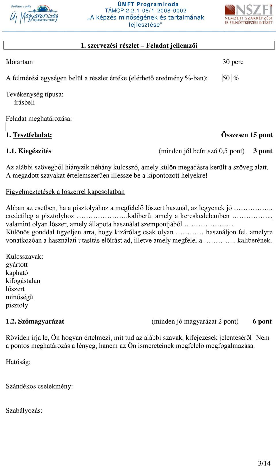 A megadott szavakat értelemszerűen illessze be a kipontozott helyekre! Figyelmeztetések a lőszerrel kapcsolatban Abban az esetben, ha a pisztolyához a megfelelő lőszert használ, az legyenek jó.