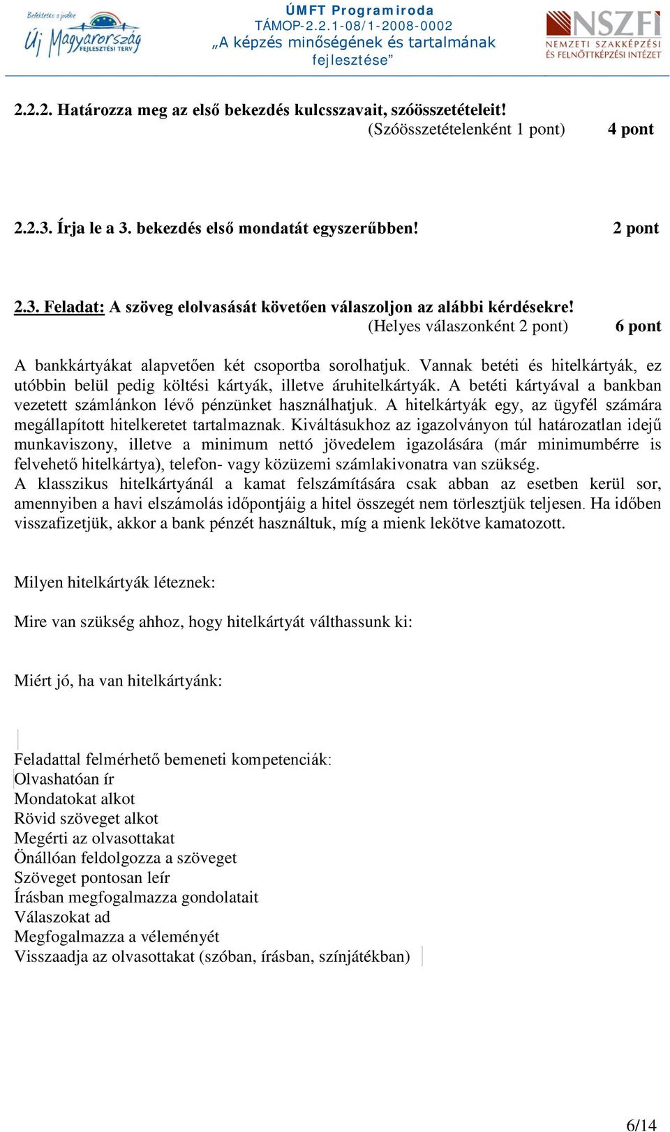 A betéti kártyával a bankban vezetett számlánkon lévő pénzünket használhatjuk. A hitelkártyák egy, az ügyfél számára megállapított hitelkeretet tartalmaznak.