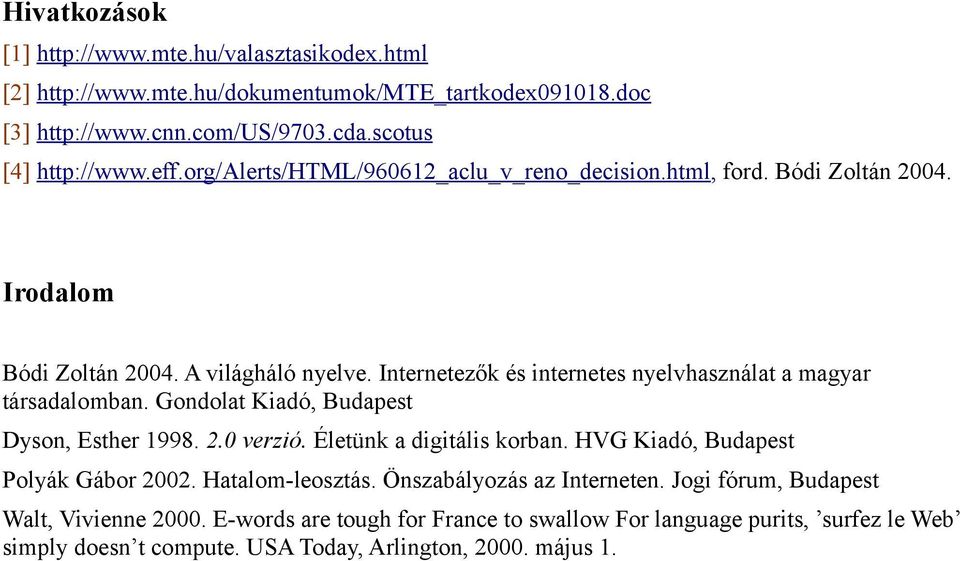 Internetezők és internetes nyelvhasználat a magyar társadalomban. Gondolat Kiadó, Budapest Dyson, Esther 1998. 2.0 verzió. Életünk a digitális korban.