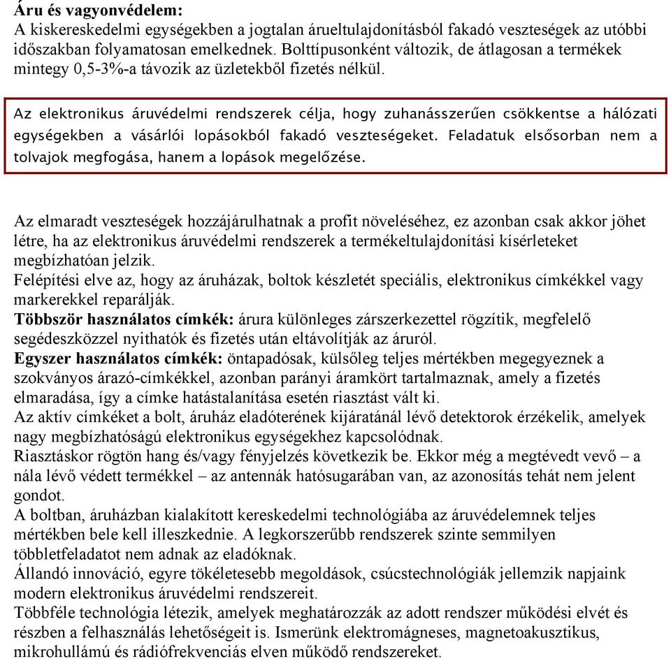 Az elektronikus áruvédelmi rendszerek célja, hogy zuhanásszerűen csökkentse a hálózati egységekben a vásárlói lopásokból fakadó veszteségeket.