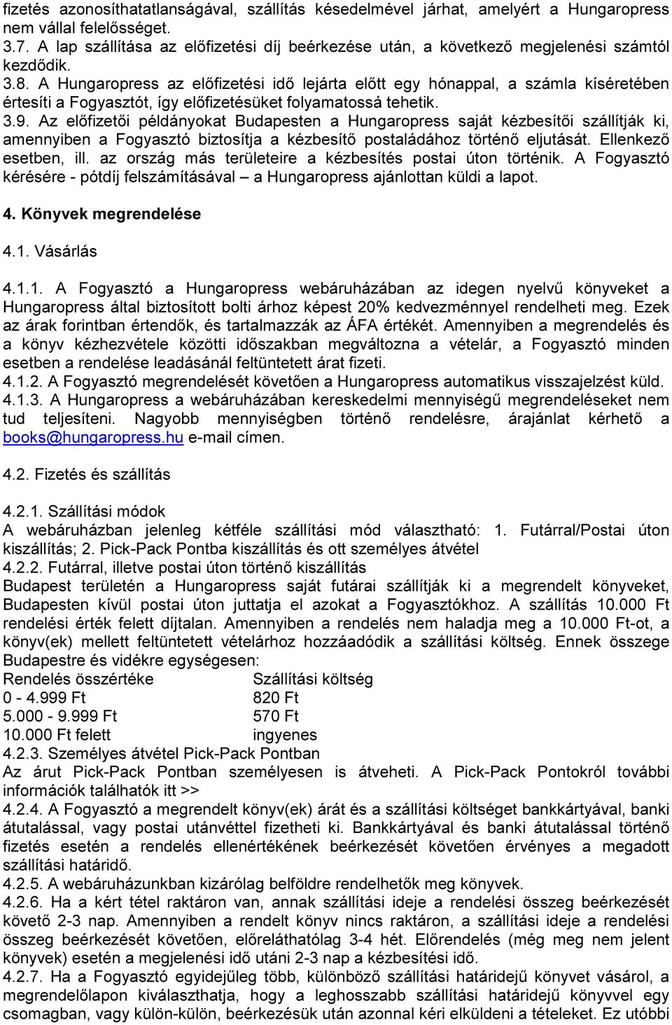 A Hungaropress az előfizetési idő lejárta előtt egy hónappal, a számla kíséretében értesíti a Fogyasztót, így előfizetésüket folyamatossá tehetik. 3.9.