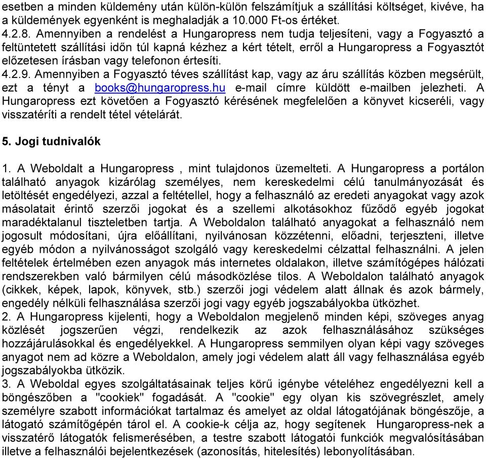 telefonon értesíti. 4.2.9. Amennyiben a Fogyasztó téves szállítást kap, vagy az áru szállítás közben megsérült, ezt a tényt a books@hungaropress.hu e-mail címre küldött e-mailben jelezheti.