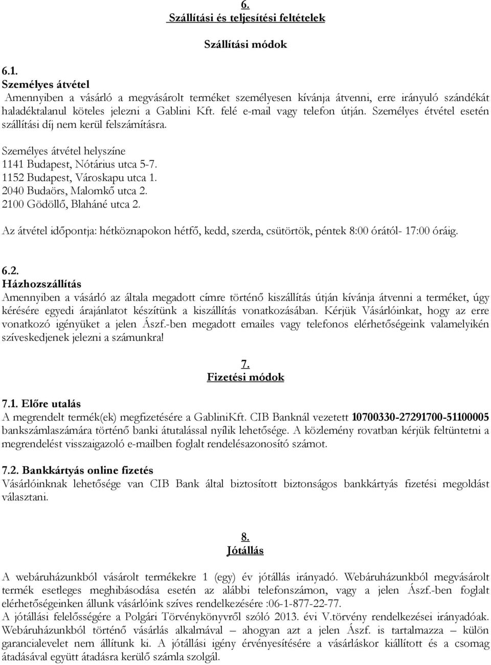 Személyes étvétel esetén szállítási díj nem kerül felszámításra. Személyes átvétel helyszíne 1141 Budapest, Nótárius utca 5-7. 1152 Budapest, Városkapu utca 1. 2040 Budaörs, Malomkő utca 2.