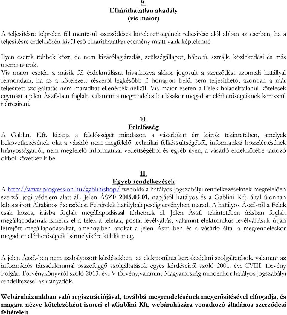 Vis maior esetén a másik fél érdekmúlásra hivatkozva akkor jogosult a szerződést azonnali hatállyal felmondani, ha az a kötelezett részéről legkésőbb 2 hónapon belül sem teljesíthető, azonban a már