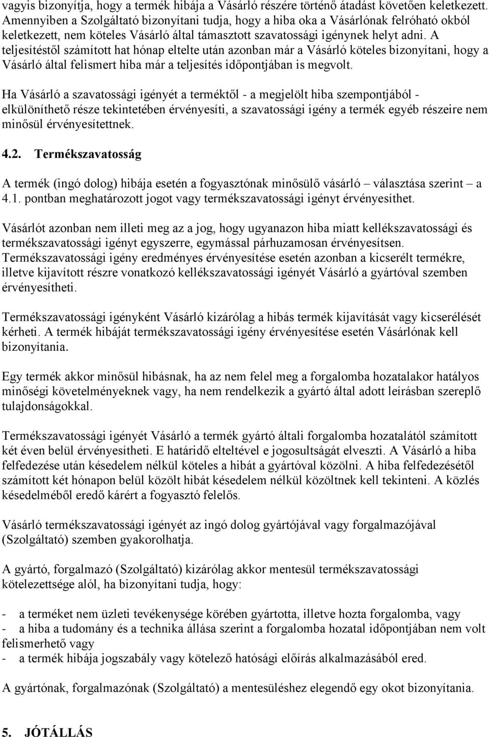 A teljesítéstől számított hat hónap eltelte után azonban már a Vásárló köteles bizonyítani, hogy a Vásárló által felismert hiba már a teljesítés időpontjában is megvolt.