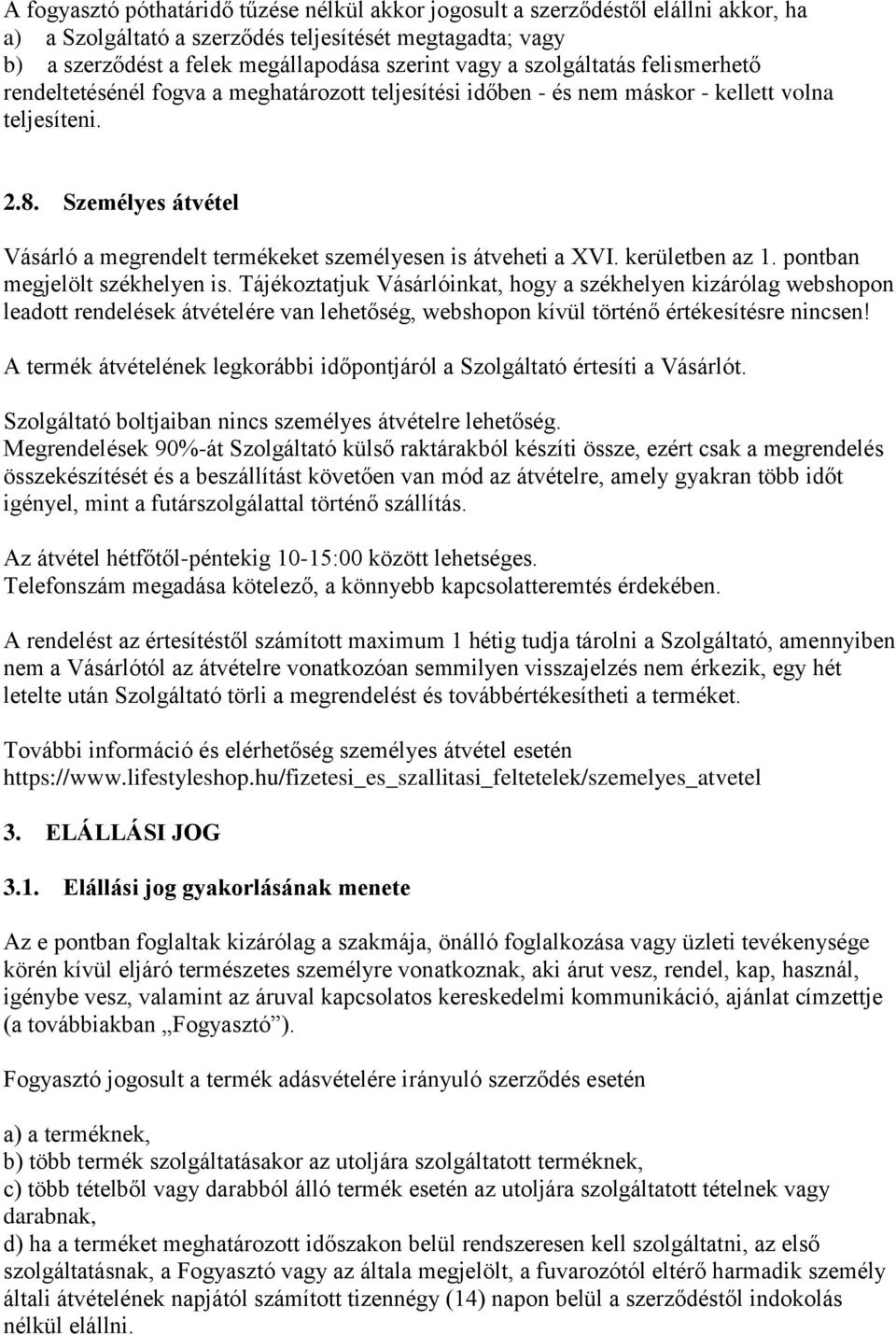 Személyes átvétel Vásárló a megrendelt termékeket személyesen is átveheti a XVI. kerületben az 1. pontban megjelölt székhelyen is.