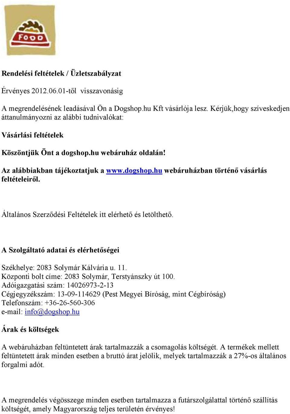 Általános Szerződési Feltételek itt elérhető és letölthető. A Szolgáltató adatai és elérhetőségei Székhelye: 2083 Solymár Kálvária u. 11. Központi bolt címe: 2083 Solymár, Terstyánszky út 100.