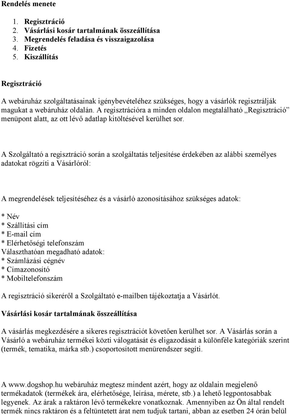 A regisztrációra a minden oldalon megtalálható Regisztráció menüpont alatt, az ott lévő adatlap kitöltésével kerülhet sor.