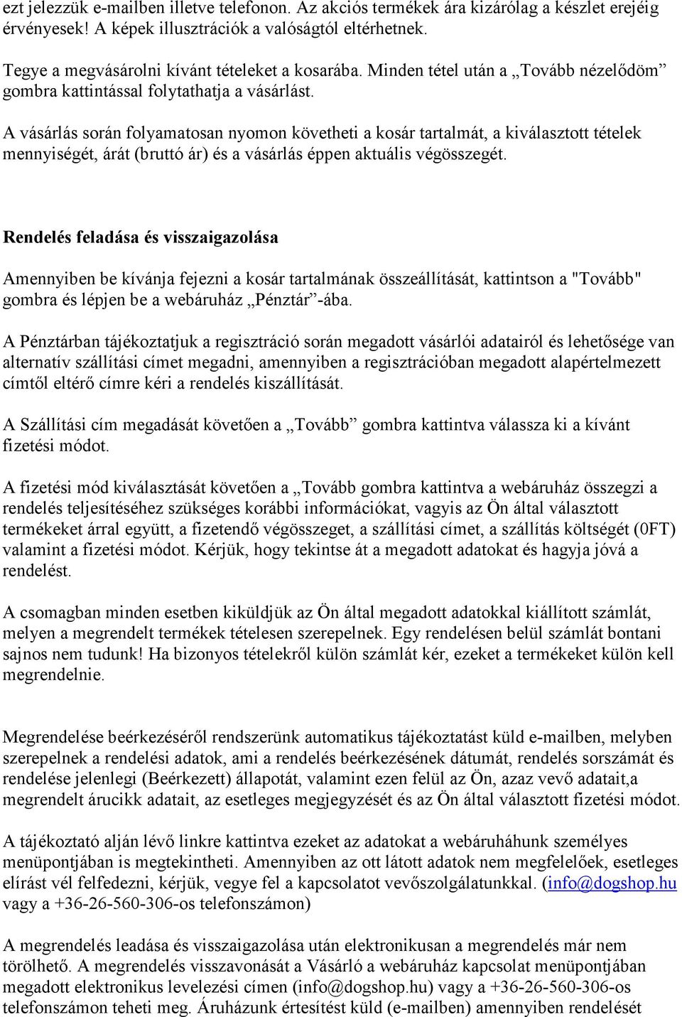 A vásárlás során folyamatosan nyomon követheti a kosár tartalmát, a kiválasztott tételek mennyiségét, árát (bruttó ár) és a vásárlás éppen aktuális végösszegét.