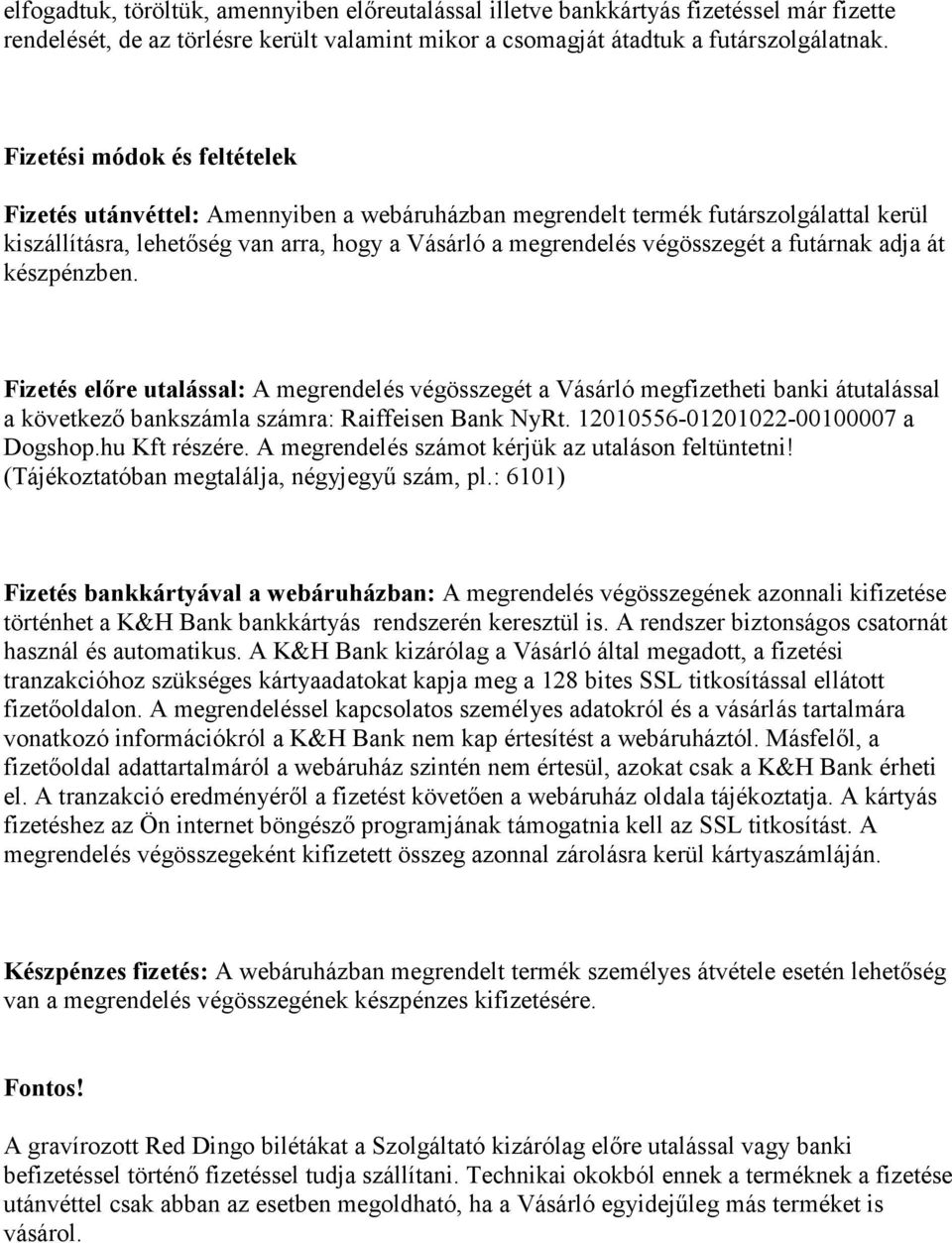 futárnak adja át készpénzben. Fizetés előre utalással: A megrendelés végösszegét a Vásárló megfizetheti banki átutalással a következő bankszámla számra: Raiffeisen Bank NyRt.