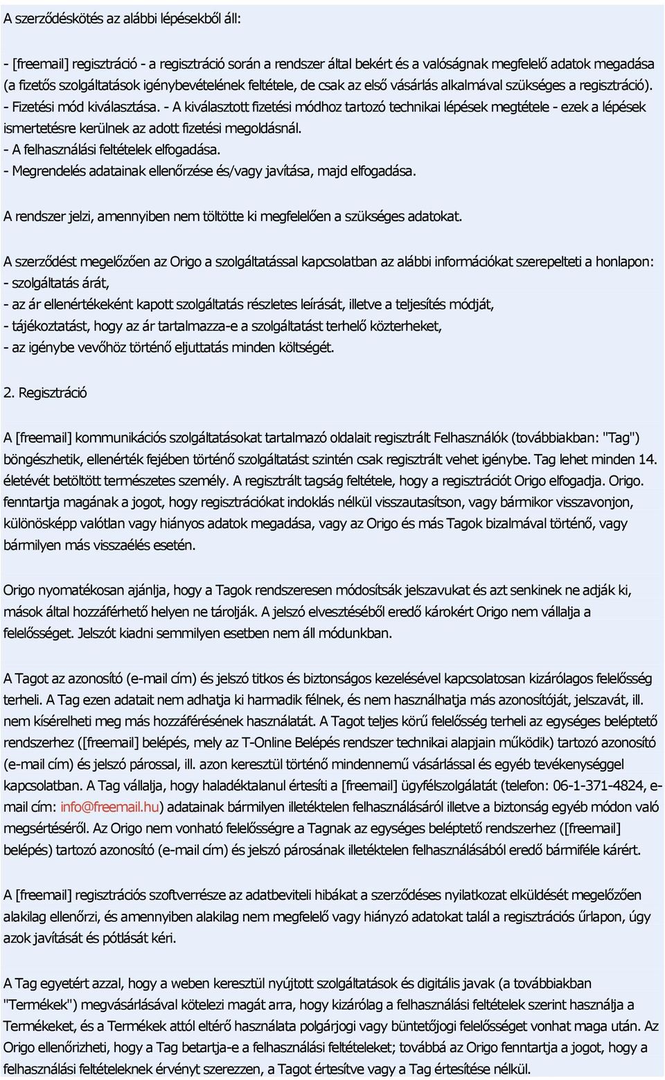 - A kiválasztott fizetési módhoz tartozó technikai lépések megtétele - ezek a lépések ismertetésre kerülnek az adott fizetési megoldásnál. - A felhasználási feltételek elfogadása.