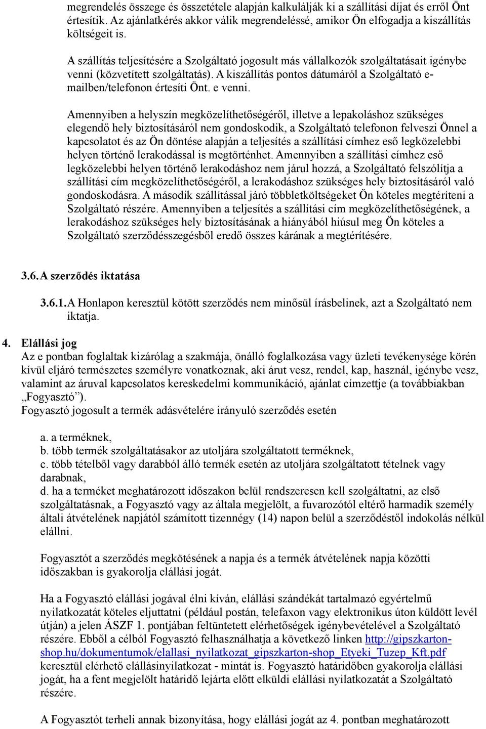 A kiszállítás pontos dátumáról a Szolgáltató e- mailben/telefonon értesíti Önt. e venni.