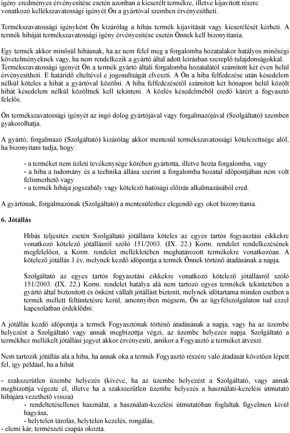 Egy termék akkor minősül hibásnak, ha az nem felel meg a forgalomba hozatalakor hatályos minőségi követelményeknek vagy, ha nem rendelkezik a gyártó által adott leírásban szereplő tulajdonságokkal.