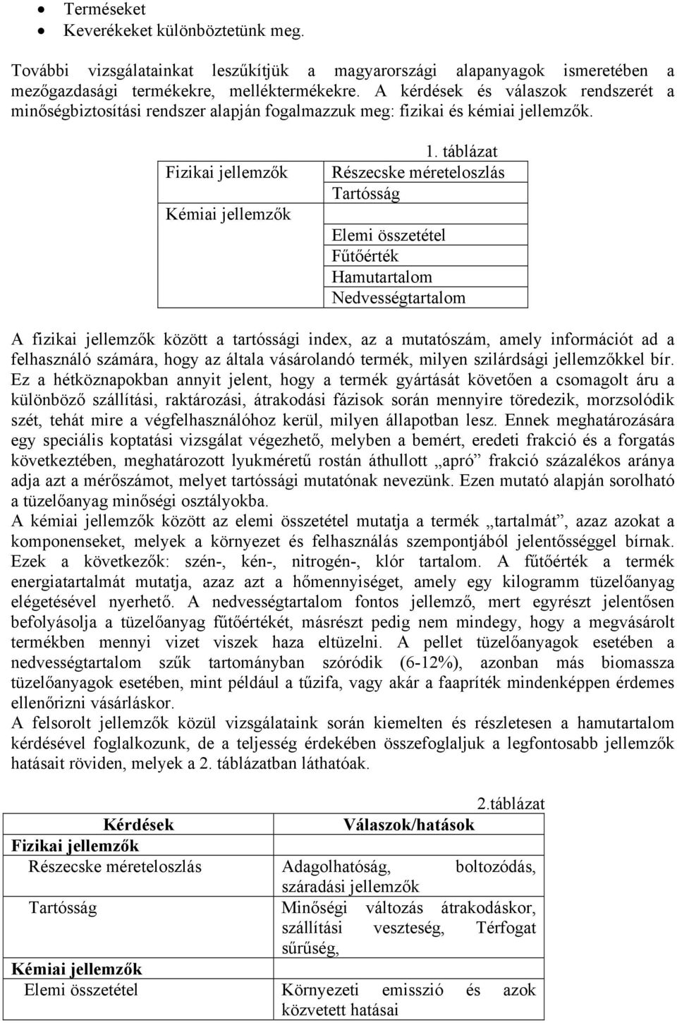 táblázat Részecske méreteloszlás Tartósság Elemi összetétel Fűtőérték Hamutartalom Nedvességtartalom A fizikai jellemzők között a tartóssági index, az a mutatószám, amely információt ad a felhasználó