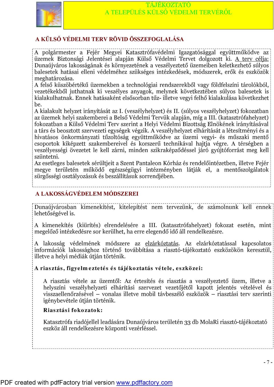 A terv célja: Dunaújváros lakosságának és környezetének a veszélyeztető üzemeiben keletkezhető súlyos balesetek hatásai elleni védelméhez szükséges intézkedések, módszerek, erők és eszközök