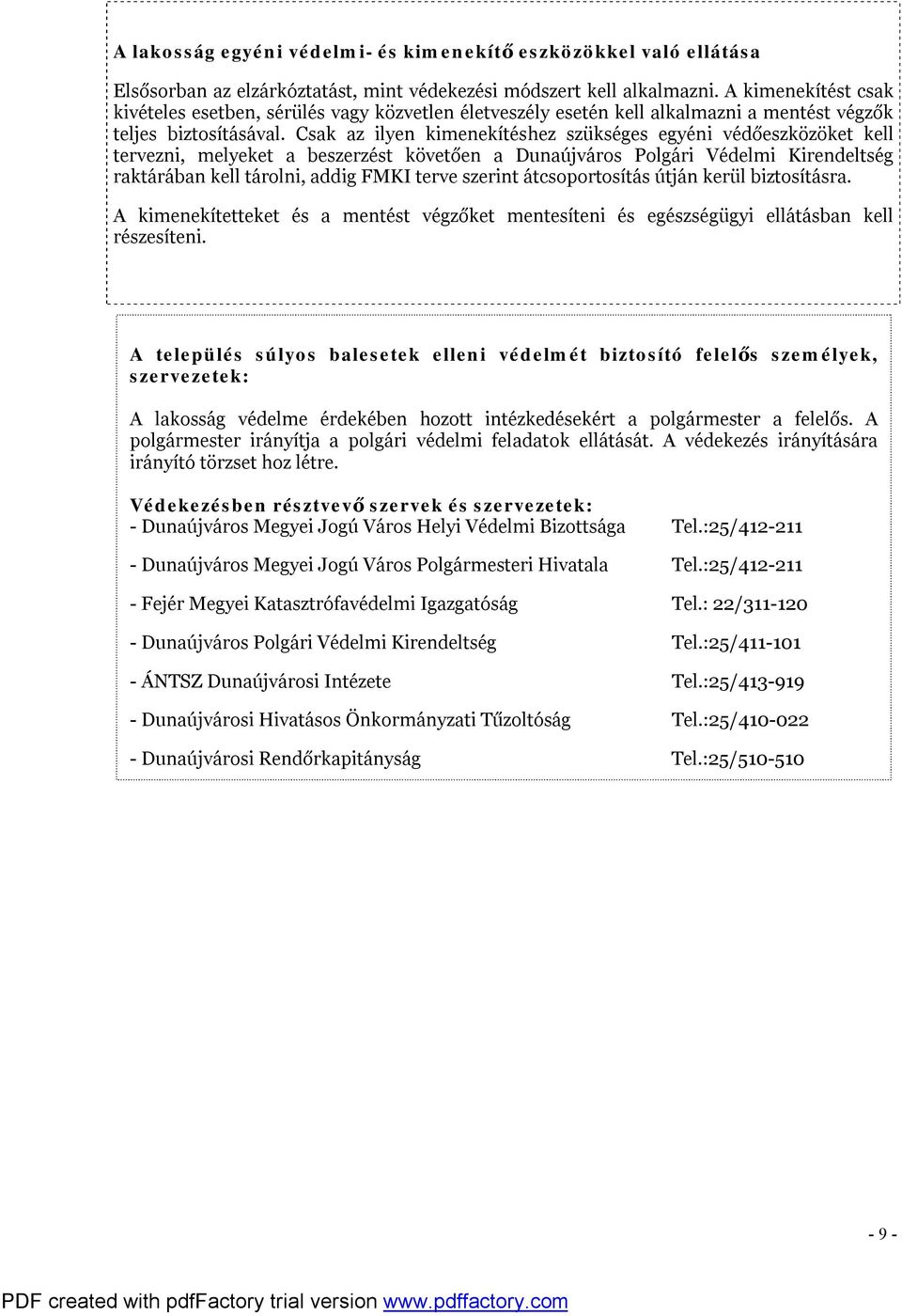 Csak az ilyen kimenekítéshez szükséges egyéni védőeszközöket kell tervezni, melyeket a beszerzést követően a Dunaújváros Polgári Védelmi Kirendeltség raktárában kell tárolni, addig FMKI terve szerint