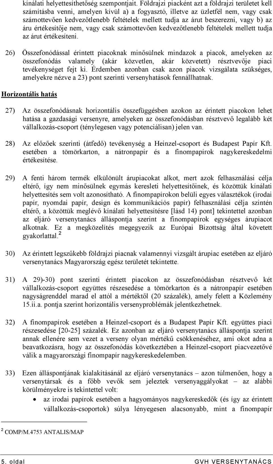 beszerezni, vagy b) az áru értékesítıje nem, vagy csak számottevıen kedvezıtlenebb feltételek mellett tudja az árut értékesíteni.